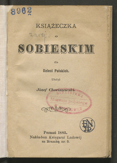 Książeczka o Sobieskim dla dzieci polskich. Zdjęcie pokazuje stronę tytułową. Z okazji 200. rocznicy odsieczy wiedeńskiej wydano w Poznaniu książeczkę Józefa Chociszewskiego o królu Janie III Sobieskim. Była ona skierowana do dzieci. Oprócz przedstawienia postaci i dokonań monarchy, zawarto w niej anegdoty z jego życia, kilka ilustracji, a także wierszy.